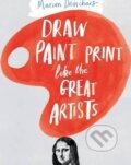 Kniha: Draw Paint Print like the Great Artists (Marion Deuchars). Laurence King Publishing, 2014 Kniha: Draw Paint Print like the Great Artists (Marion Deuchars). Laurence King Publishing, 2014