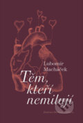 Kniha: Těm, kteří nemilují (Lubomír Macháček). Pavel Mervart, 2023 Kniha: Těm, kteří nemilují (Lubomír Macháček). Pavel Mervart, 2023