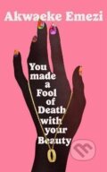Kniha: You Made a Fool of Death With Your Beauty (Akwaeke Emezi). Faber and Faber, 2022 Kniha: You Made a Fool of Death With Your Beauty (Akwaeke Emezi). Faber and Faber, 2022