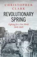 Kniha: Revolutionary Spring (Christopher Clark). Allen Lane, 2023 Kniha: Revolutionary Spring (Christopher Clark). Allen Lane, 2023