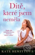 Kniha: Dítě, které jsem neměla (Kate Hewitt). Ikar CZ, 2023 Kniha: Dítě, které jsem neměla (Kate Hewitt). Ikar CZ, 2023