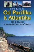 Kniha: Od Pacifiku k Atlantiku (Ilya Klvaňa). Miloš Uhlíř - Baset, 2014 Kniha: Od Pacifiku k Atlantiku (Ilya Klvaňa). Miloš Uhlíř - Baset, 2014