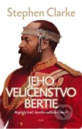 Kniha: Jeho Veličenstvo Bertie (Stephen Clarke). Plus, 2014 Kniha: Jeho Veličenstvo Bertie (Stephen Clarke). Plus, 2014