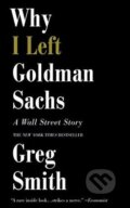 Kniha: Why I left Goldman Sachs (Greg Smith). Hachette Livre International, 2014 Kniha: Why I left Goldman Sachs (Greg Smith). Hachette Livre International, 2014