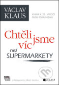Kniha: Chtěli jsme víc než supermarkety (Václav Klaus). Nakladatelství Fragment, 2014 Kniha: Chtěli jsme víc než supermarkety (Václav Klaus). Nakladatelství Fragment, 2014
