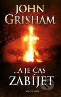 Kniha: ...a je čas zabíjet (John Grisham). Knižní klub, 2015 Kniha: ...a je čas zabíjet (John Grisham). Knižní klub, 2015