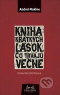 Kniha: Kniha krátkych lások, čo trvajú večne (Andrei Makine), 2014 Kniha: Kniha krátkych lások, čo trvajú večne (Andrei Makine), 2014