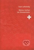 Kniha: Meine Löcher im Emmentaler (Ivan Lehotský). Petrus, 2014 Kniha: Meine Löcher im Emmentaler (Ivan Lehotský). Petrus, 2014