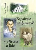 Kniha: Bejvávalo na Šumavě - příroda a lidé (Lucie Oudová). Pointa, 2023 Kniha: Bejvávalo na Šumavě - příroda a lidé (Lucie Oudová). Pointa, 2023