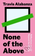 Kniha: None of the Above (Travis Alabanza). Canongate Books, 2022 Kniha: None of the Above (Travis Alabanza). Canongate Books, 2022