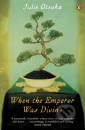 Kniha: When The Emperor Was Divine (Julie Otsuka). Penguin Books, 2013 Kniha: When The Emperor Was Divine (Julie Otsuka). Penguin Books, 2013