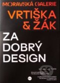 Kniha: Vrtiška & Žák: Za dobrý design (Moravská galerie v Brně). Moravská galerie v Brně, 2023 Kniha: Vrtiška & Žák: Za dobrý design (Moravská galerie v Brně). Moravská galerie v Brně, 2023