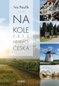 Kniha: Na kole přes hranice Česka (Ivo Paulík). Universum, 2023 Kniha: Na kole přes hranice Česka (Ivo Paulík). Universum, 2023