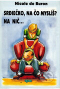 Kniha: Srdiečko, na čo myslíš? Na nič... (Nicole de Buron). Epos, 2001 Kniha: Srdiečko, na čo myslíš? Na nič... (Nicole de Buron). Epos, 2001