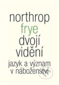 Kniha: Dvojí vidění (Northrop Frye). Malvern, 2014 Kniha: Dvojí vidění (Northrop Frye). Malvern, 2014