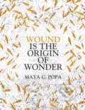 Kniha: Wound is the Origin of Wonder (Maya C. Popa). Picador, 2023 Kniha: Wound is the Origin of Wonder (Maya C. Popa). Picador, 2023