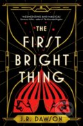 Kniha: The First Bright Thing (J.R. Dawson). Tor, 2023 Kniha: The First Bright Thing (J.R. Dawson). Tor, 2023