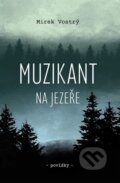 Kniha: Muzikant na jezeře (Mirek Vostrý). Návrat domů, 2023 Kniha: Muzikant na jezeře (Mirek Vostrý). Návrat domů, 2023