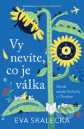 Kniha: Vy nevíte, co je válka (Eva Skalecka). Kontrast, 2023 Kniha: Vy nevíte, co je válka (Eva Skalecka). Kontrast, 2023