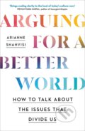 Kniha: Arguing for a Better World (Arianne Shahvisi). John Murray, 2023 Kniha: Arguing for a Better World (Arianne Shahvisi). John Murray, 2023