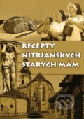 Kniha: Recepty nitrianskych starých mám (Anzelma Hlôšková a Milan Hlôška), 2014 Kniha: Recepty nitrianskych starých mám (Anzelma Hlôšková a Milan Hlôška), 2014