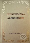 Kniha: Jedného dňa alebo dnes? (Aminah Dobias). DOBIAS INTERNATIONAL, 2023 Kniha: Jedného dňa alebo dnes? (Aminah Dobias). DOBIAS INTERNATIONAL, 2023
