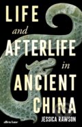 Kniha: Life and Afterlife in Ancient China (Jessica Rawson). Allen Lane, 2023 Kniha: Life and Afterlife in Ancient China (Jessica Rawson). Allen Lane, 2023