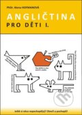 Kniha: Angličtina pro děti I. (Alena Hofmanová). PhDr. Alena Hofmanová, 2013 Kniha: Angličtina pro děti I. (Alena Hofmanová). PhDr. Alena Hofmanová, 2013
