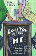 Kniha: Lose You to Find Me (Erik J. Brown). Hodder Children's Books, 2023 Kniha: Lose You to Find Me (Erik J. Brown). Hodder Children's Books, 2023