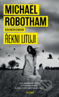 Kniha: Řekni lituji (Michael Robotham). Moba, 2015 Kniha: Řekni lituji (Michael Robotham). Moba, 2015