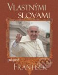 Kniha: Vlastnými slovami (Pápež František). Dobrá kniha, 2014 Kniha: Vlastnými slovami (Pápež František). Dobrá kniha, 2014
