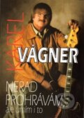 Kniha: Nerad prohrávám, ale umím i to (Karel Vágner). Bondy, 2014 Kniha: Nerad prohrávám, ale umím i to (Karel Vágner). Bondy, 2014
