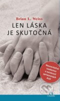 Kniha: Len láska je skutočná (Brian L. Weiss), 2014 Kniha: Len láska je skutočná (Brian L. Weiss), 2014