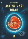 Kniha: Jak se vaří drak (Václav Dvořák). Václav Dvořák, 2023 Kniha: Jak se vaří drak (Václav Dvořák). Václav Dvořák, 2023