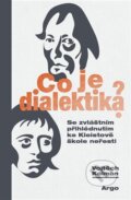 Kniha: Co je dialektika? (Vojtěch Kolman). Argo, 2024 Kniha: Co je dialektika? (Vojtěch Kolman). Argo, 2024