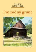 Kniha: Pro rodný grunt (Vlasta Pittnerová). Akcent, 2014 Kniha: Pro rodný grunt (Vlasta Pittnerová). Akcent, 2014