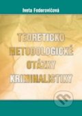 Teoreticko-metodické otázky kriminalistiky - Iveta Fedorovičová, Epos, 2002