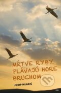 Kniha: Mŕtve ryby plávajú hore bruchom (Josip Mlakić). IRIS, 2015 Kniha: Mŕtve ryby plávajú hore bruchom (Josip Mlakić). IRIS, 2015