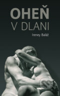 Kniha: Oheň v dlani (Ireney Baláž). Ireney Baláž, 2023 Kniha: Oheň v dlani (Ireney Baláž). Ireney Baláž, 2023
