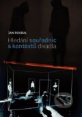 Kniha: Hledání souřadnic a kontextů divadla (Jan Roubal). Janáčkova akademie múzických umění v Brně, 2018 Kniha: Hledání souřadnic a kontextů divadla (Jan Roubal). Janáčkova akademie múzických umění v Brně, 2018