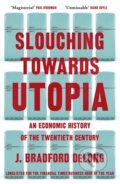 Kniha: Slouching Towards Utopia (Brad de Long). John Murray, 2023 Kniha: Slouching Towards Utopia (Brad de Long). John Murray, 2023