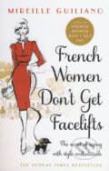 Kniha: French Women Don't Get Facelifts (Mireille Guiliano). Corgi Books, 2015 Kniha: French Women Don't Get Facelifts (Mireille Guiliano). Corgi Books, 2015