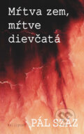 Kniha: Mŕtva zem, mŕtve dievčatá (Pál Száz). Kalligram, 2015 Kniha: Mŕtva zem, mŕtve dievčatá (Pál Száz). Kalligram, 2015