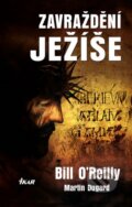 Kniha: Zavraždění Ježíše (Bill O'Reilly a Martin Dugard). Ikar CZ, 2015 Kniha: Zavraždění Ježíše (Bill O'Reilly a Martin Dugard). Ikar CZ, 2015