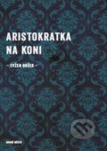 Kniha: Aristokratka na koni (Evžen Boček). Druhé město, 2016 Kniha: Aristokratka na koni (Evžen Boček). Druhé město, 2016