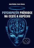 Kniha: Psychopatův průvodce na cestě k úspěchu (Andy McNab a Kevin Dutton). Emitos, 2015 Kniha: Psychopatův průvodce na cestě k úspěchu (Andy McNab a Kevin Dutton). Emitos, 2015