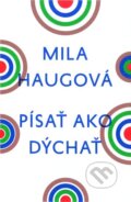 Kniha: Písať ako dýchať (Mila Haugová). Slovenské literárne centrum, 2014 Kniha: Písať ako dýchať (Mila Haugová). Slovenské literárne centrum, 2014