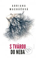 Kniha: S tvárou do neba (Adriana Macháčová), 2023 Kniha: S tvárou do neba (Adriana Macháčová), 2023
