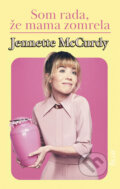 Kniha: Som rada, že mama zomrela (Jennette McCurdy), 2023 Kniha: Som rada, že mama zomrela (Jennette McCurdy), 2023