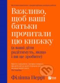 Kniha: Vazhlyvo, shchob vashi batʹky prochytaly tsyu knyzhku (Philippa Perry). Vivat, 2020 Kniha: Vazhlyvo, shchob vashi batʹky prochytaly tsyu knyzhku (Philippa Perry). Vivat, 2020